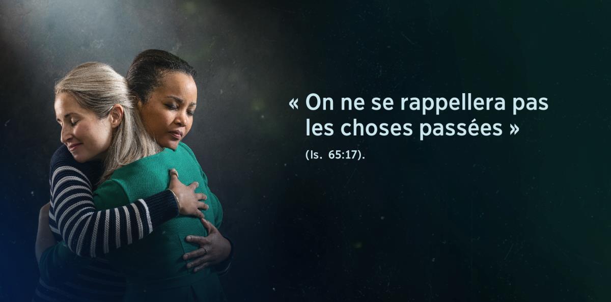 La phrase « On ne se rappellera pas les choses passées », tirée d’Isaïe 65:17, apparaît à côté de deux sœurs qui se prennent dans les bras l’une de l’autre ; on peut clairement voir qu’elles sont soulagées.