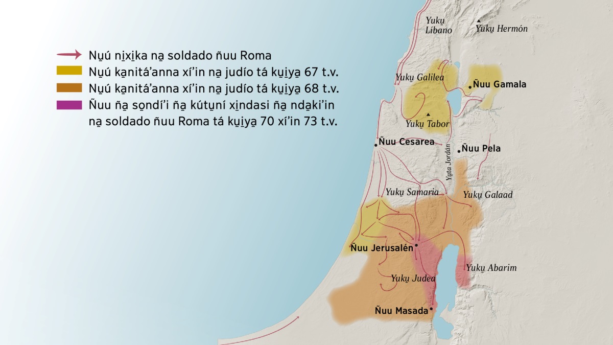 Mapa ña̱ náʼa̱ nu̱úyó sava yuku̱ xíʼin ñuu ña̱ ni̱xi̱yo chí Israel tá siglo nu̱ú. Chí norte ña̱ ñuu Jerusalén ndíka̱ yuku̱ Líbano, yuku̱ Galilea, yuku̱ Samaria, yuku̱ Galaad, yuku̱ Hermón xíʼin yuku̱ Tabor saátu ñuu Gamala, Cesarea xíʼin ñuu Pela. Chí sur ña̱ Jerusalén ndíka̱ yuku̱ Judea, yuku̱ Abarim, xíʼin ñuu Masada. Saátu nu̱ú mapa yóʼo náʼa̱ña nu̱úyó nu̱ú ni̱xi̱ka na̱ soldado ñuu Roma saátu nu̱ú ka̱nitáʼanna xíʼin na̱ judío tá ku̱i̱ya̱ 67 t.v. xíʼin ku̱i̱ya̱ 73 t.v.