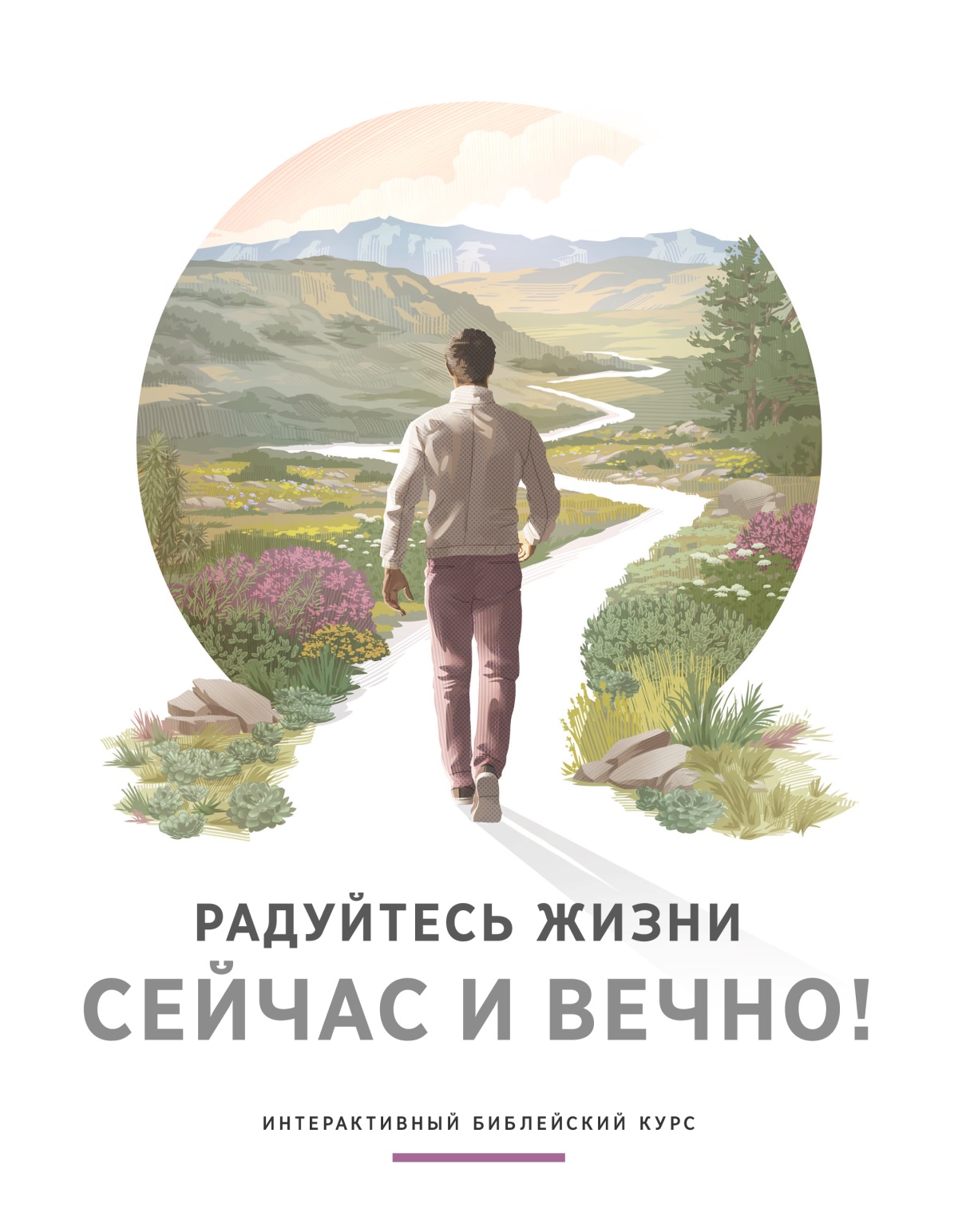 Обложка книги «Радуйтесь жизни сейчас и вечно! Интерактивный библейский курс». Мужчина начинает свой путь по извилистой дороге, вдоль которой растут красивые цветы, трава и деревья. Вдалеке виднеются холмы и горы.
