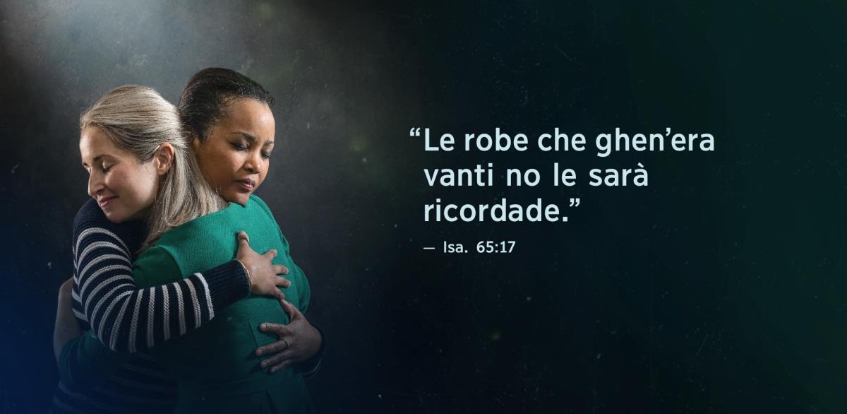 Dela banda de due sorele ghen’è scrito parte del testo de Isaia 65:17: “Le robe che ghen’era vanti no le sarà ricordade.” Lore le ze drio darse un strucon e lore le ga la siera tranquila.